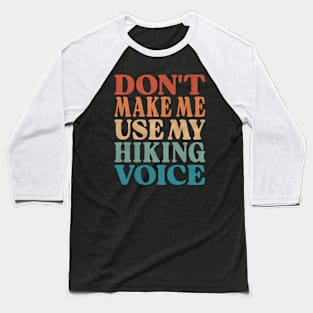 Don't Make Me Use My Hiking Voice Baseball T-Shirt